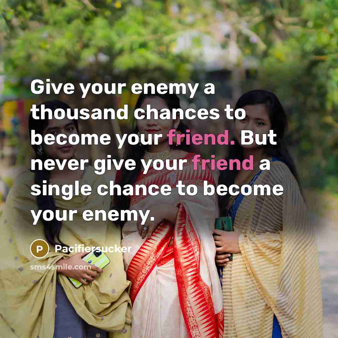 “Give your enemy a thousand chances to become your friend.…” quote by Pacifiersucker