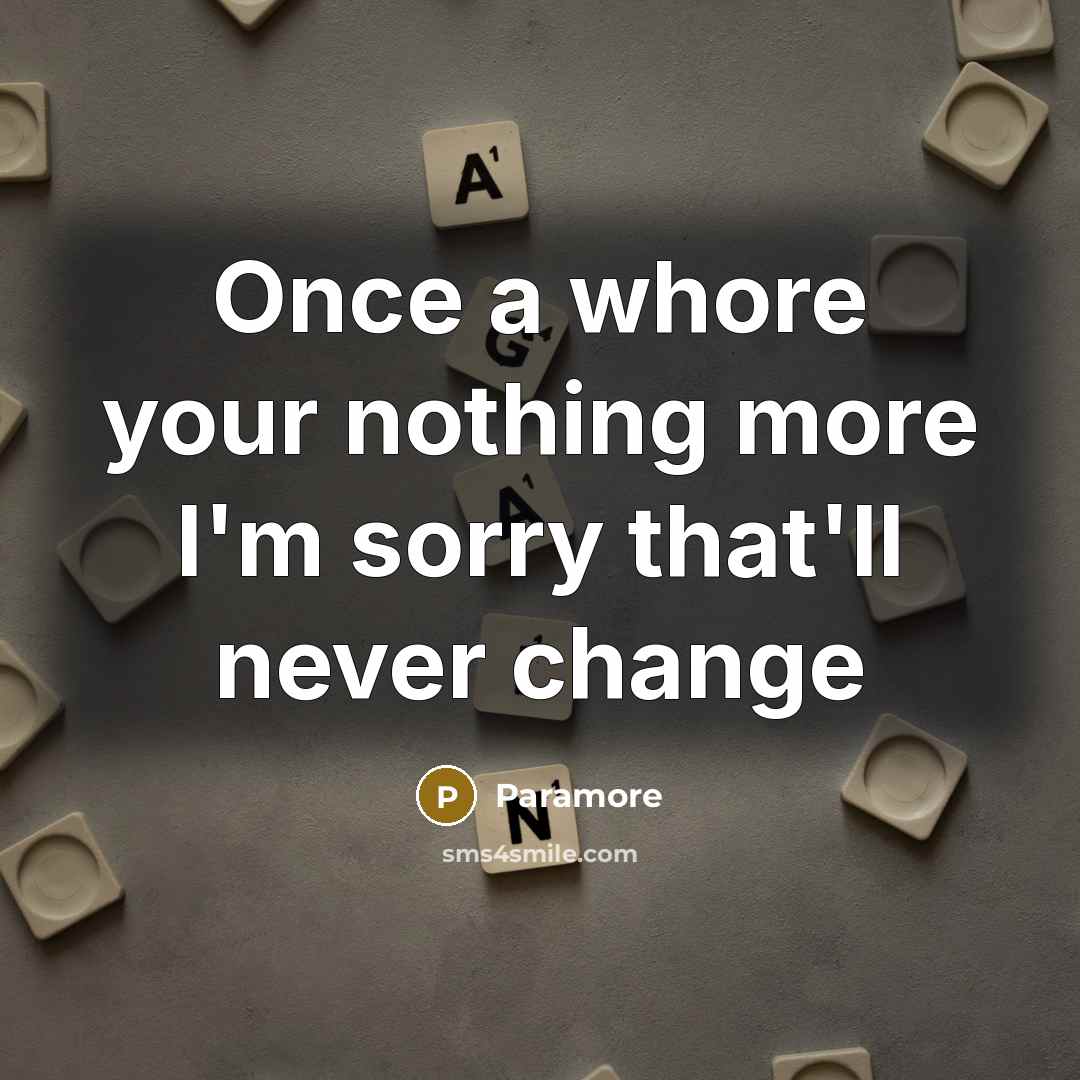 “Once a whore your nothing more I'm sorry that'll never change” quote by Paramore