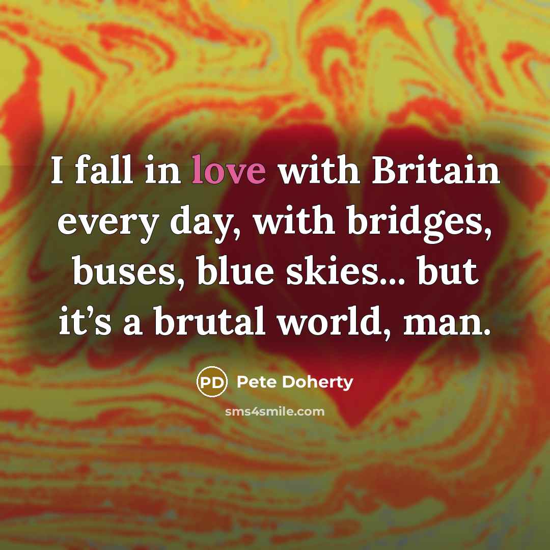 “I fall in love with Britain every day, with bridges,…” quote by Pete Doherty