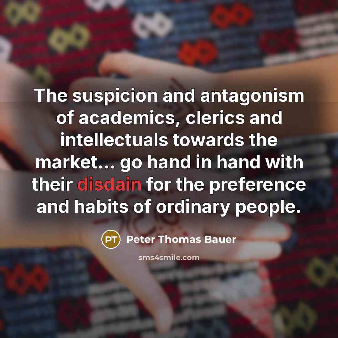 “The suspicion and antagonism of academics, clerics and intellectuals towards…” quote by Peter Thomas Bauer