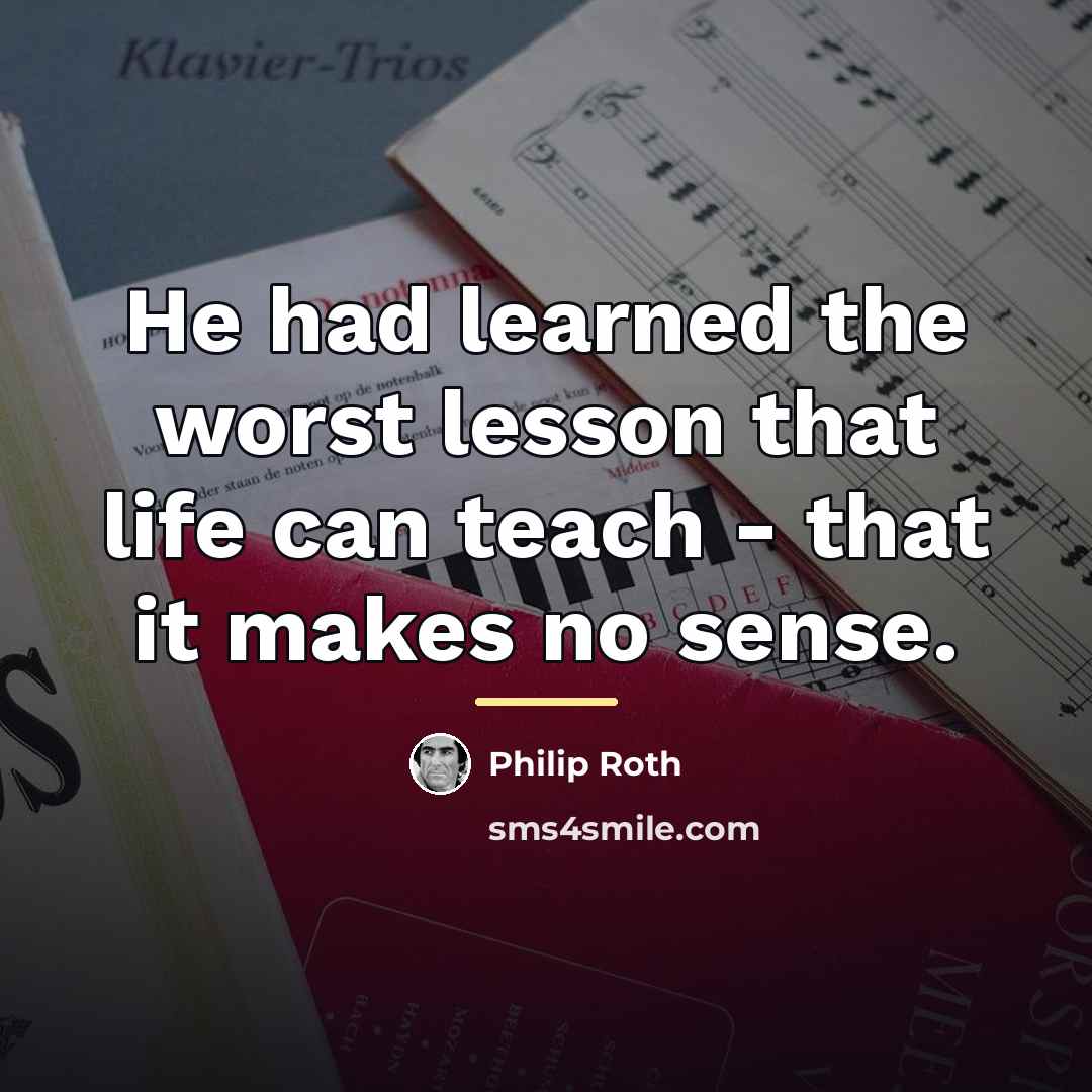 “He had learned the worst lesson that life can teach…” quote by Philip Roth