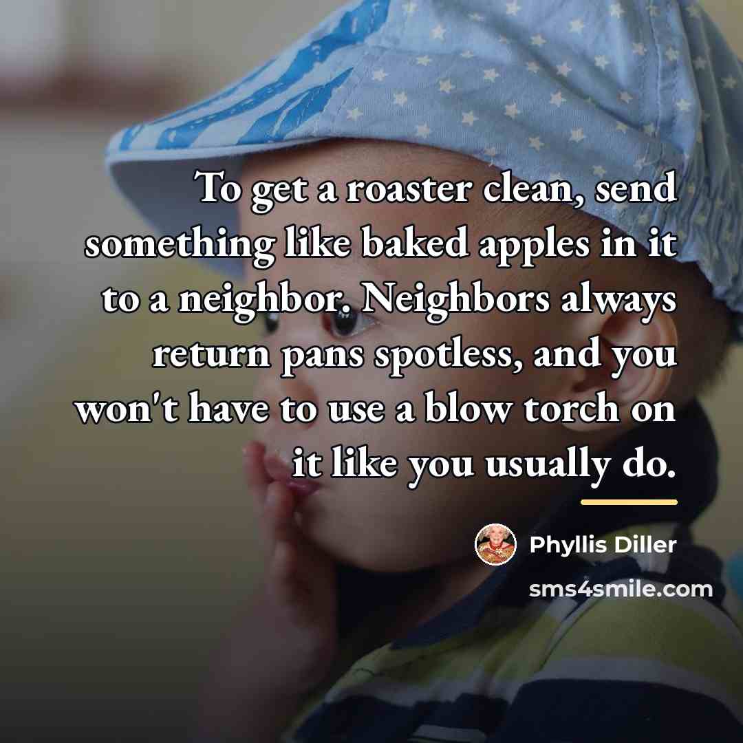 “To get a roaster clean, send something like baked apples…” quote by Phyllis Diller