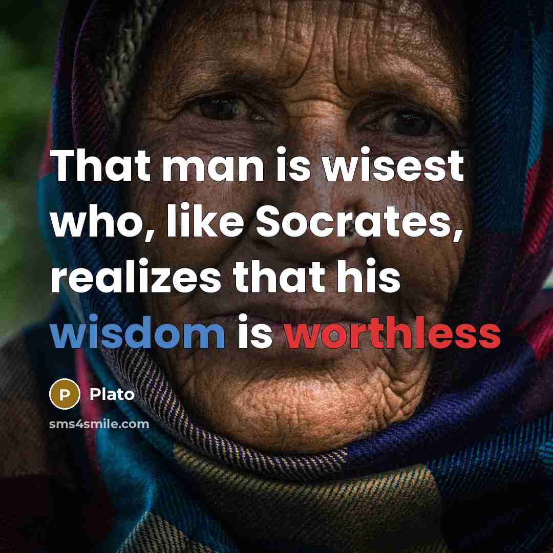“That man is wisest who, like Socrates, realizes that his…” quote by Plato