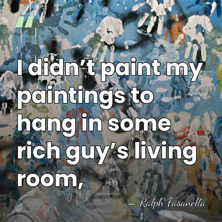I didn’t paint my paintings to hang in some rich guy’s living&hellip; - Ralph Fasanella