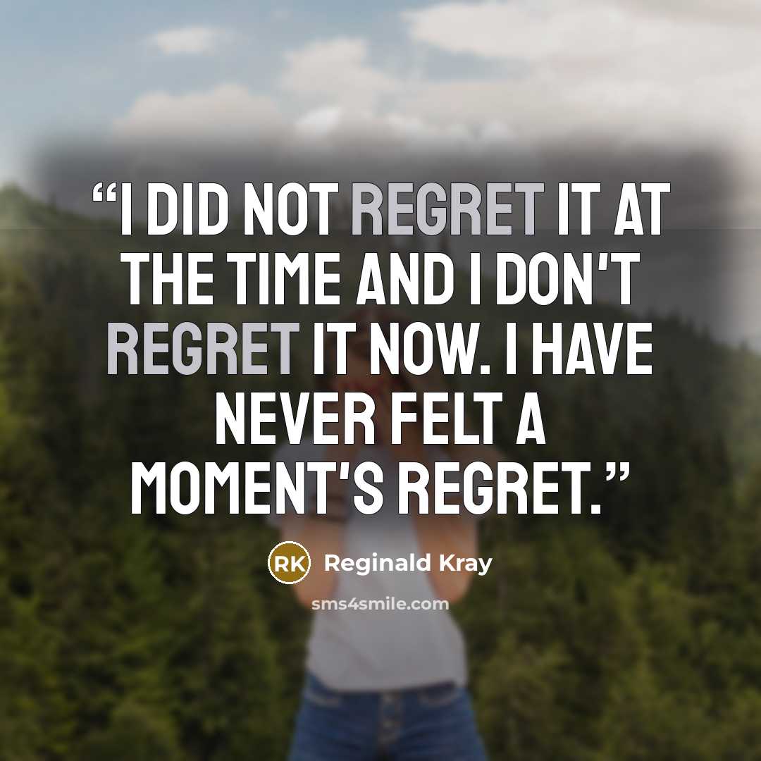 “I did not regret it at the time and I don't regret it now. I have never felt a moment's regret.” quote by Reginald Kray