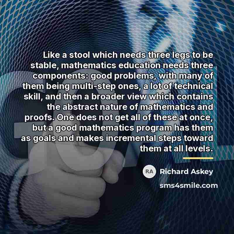 “Like a stool which needs three legs to be stable,…” quote by Richard Askey