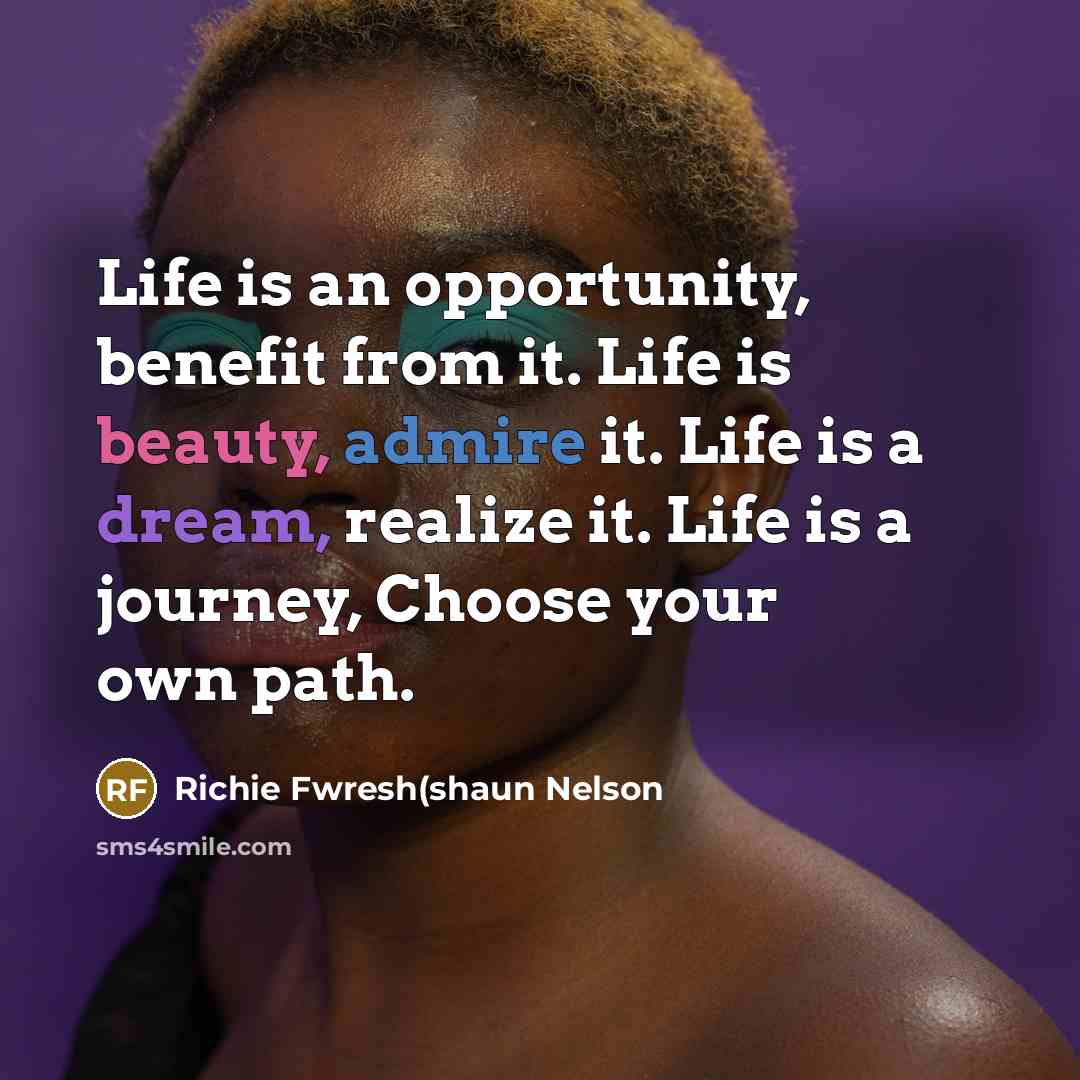 “Life is an opportunity, benefit from it. Life is beauty,…” quote by Richie Fwresh(shaun Nelson