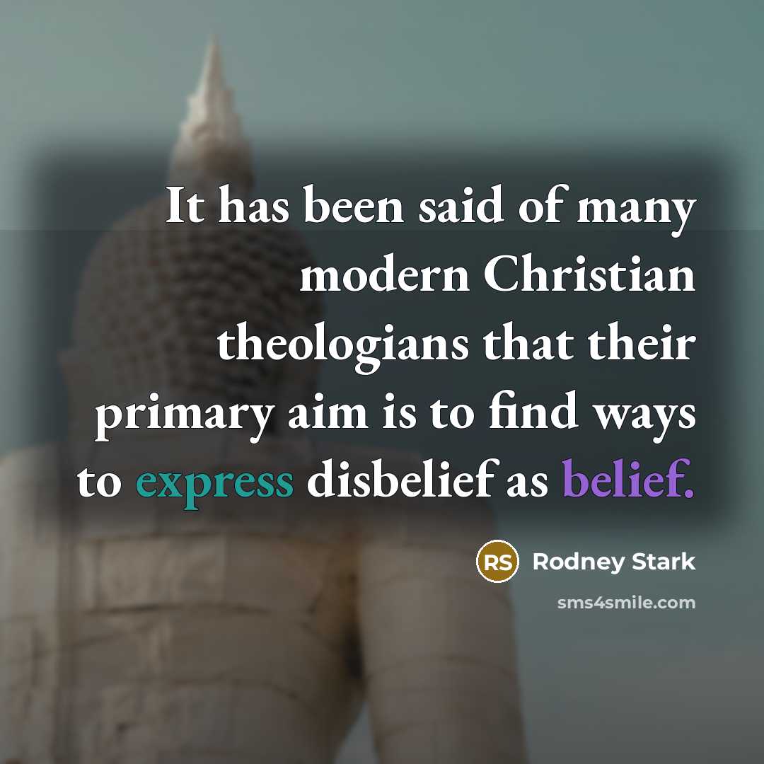 “It has been said of many modern Christian theologians that…” quote by Rodney Stark