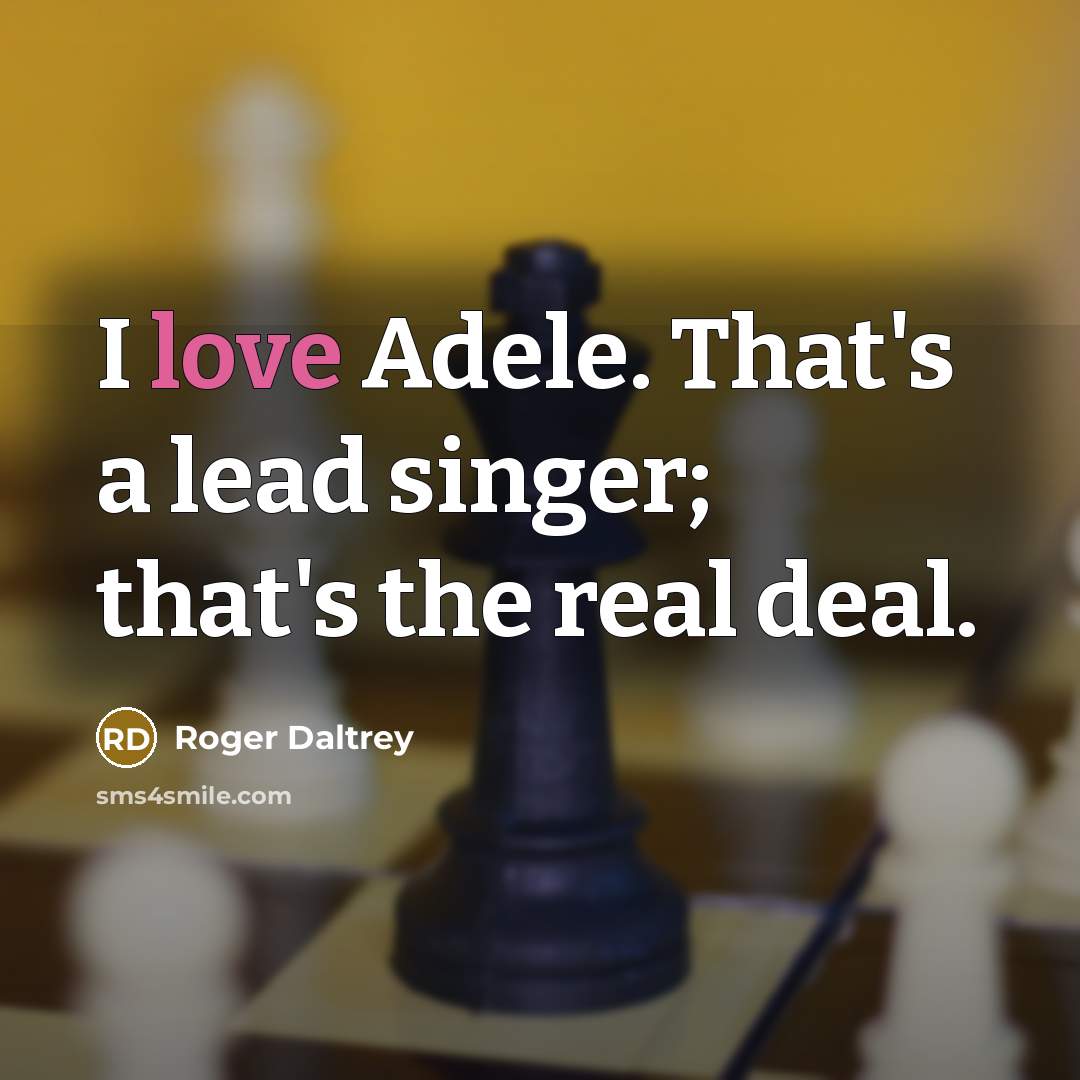 “I love Adele. That's a lead singer; that's the real…” quote by Roger Daltrey