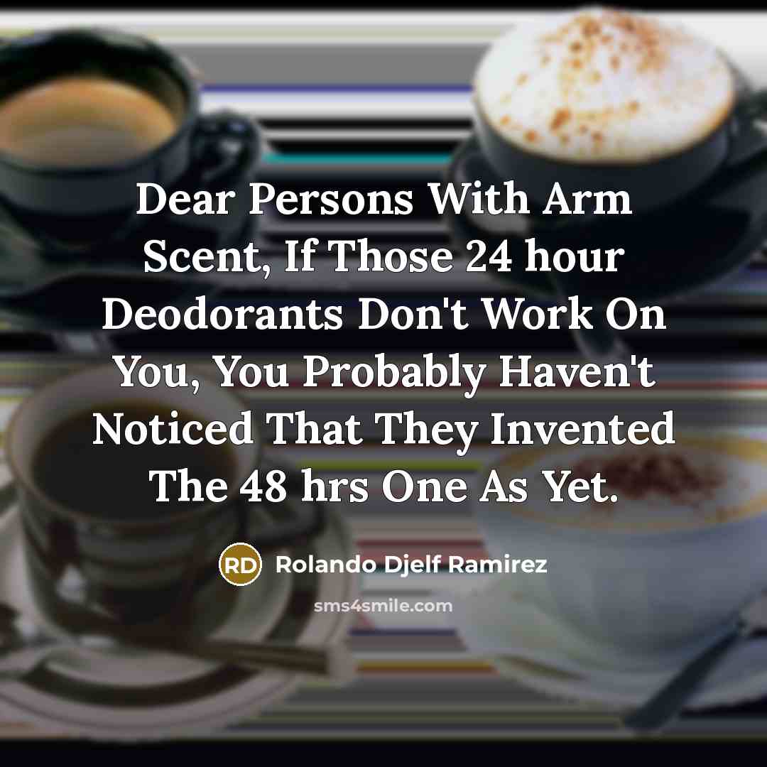 “Dear Persons With Arm Scent, If Those 24 hour Deodorants…” quote by Rolando Djelf Ramirez