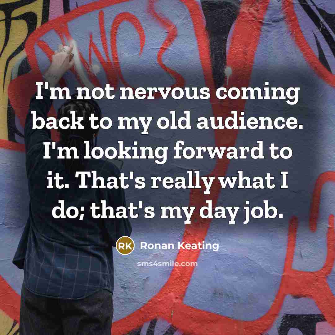 “I'm not nervous coming back to my old audience. I'm…” quote by Ronan Keating