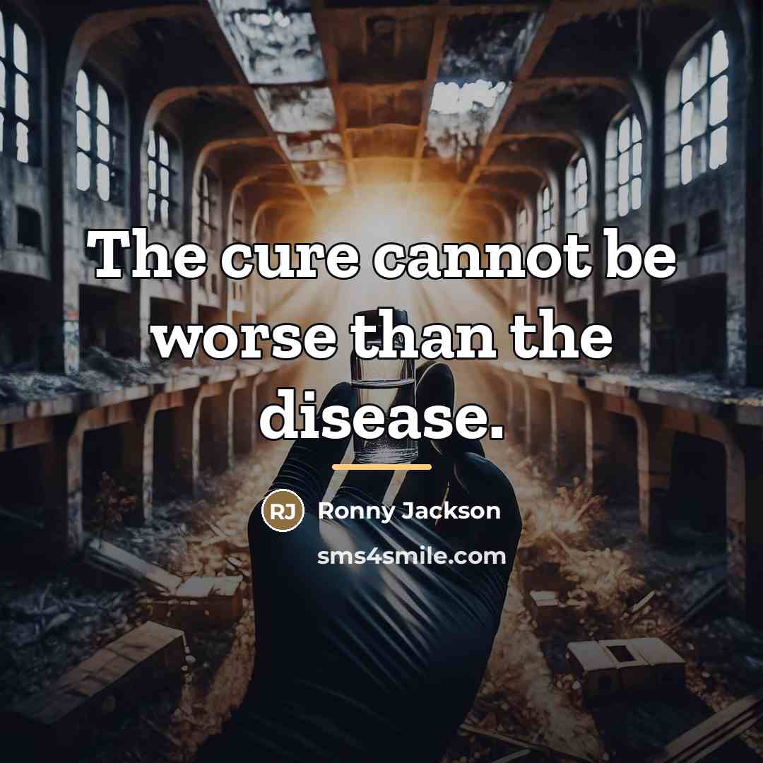 “The cure cannot be worse than the disease.…” quote by Ronny Jackson