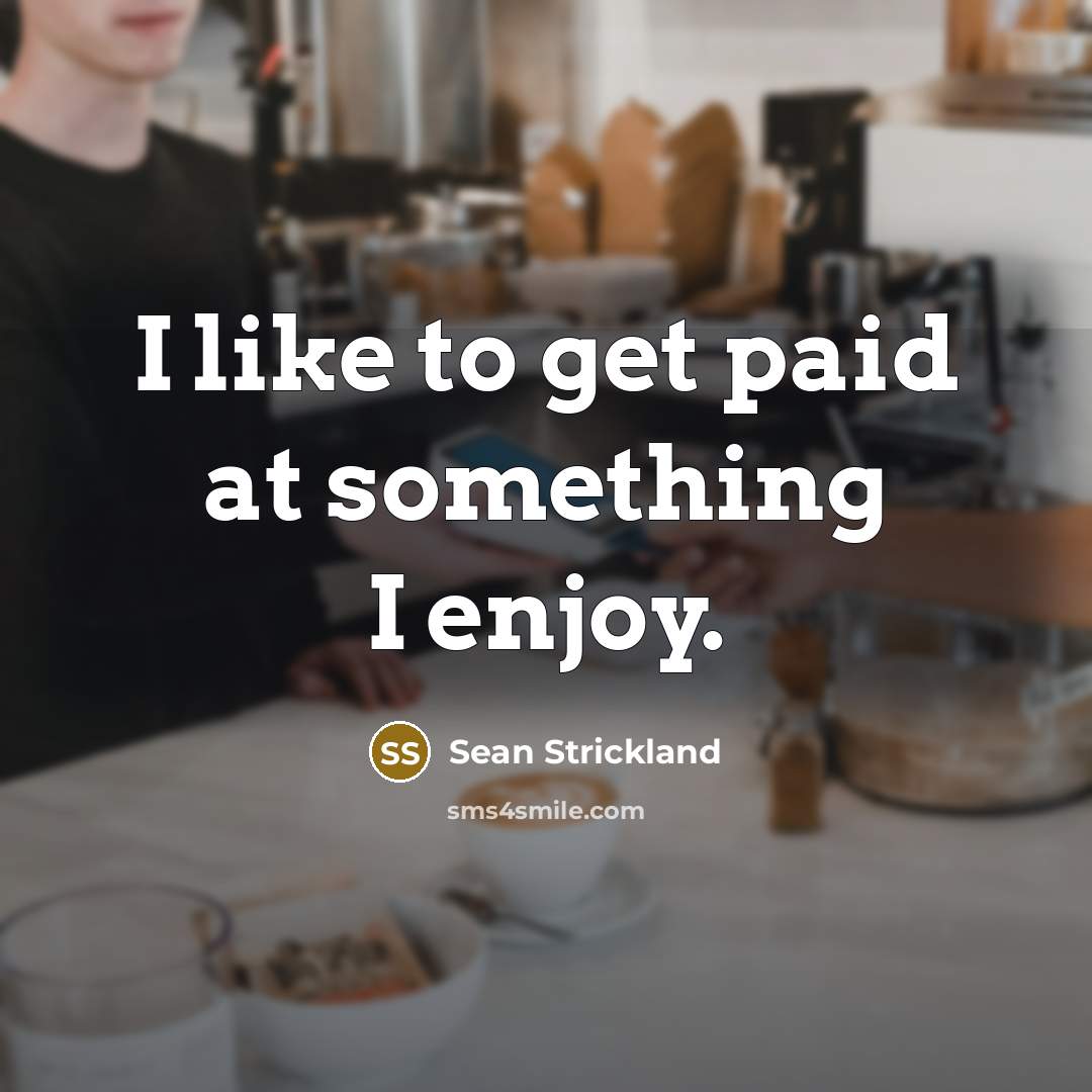 “I like to get paid at something I enjoy.…” quote by Sean Strickland