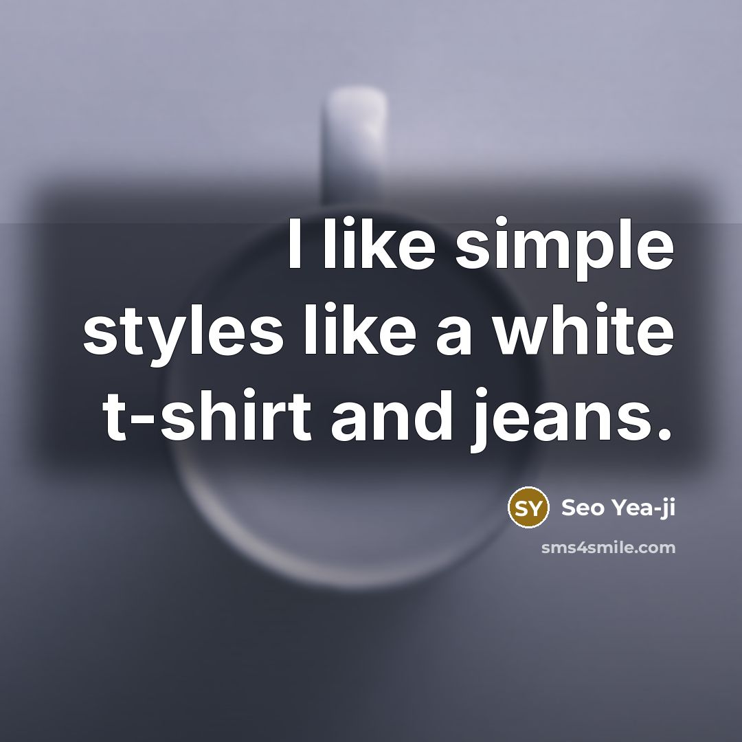“I like simple styles like a white t-shirt and jeans.…” quote by Seo Yea-ji