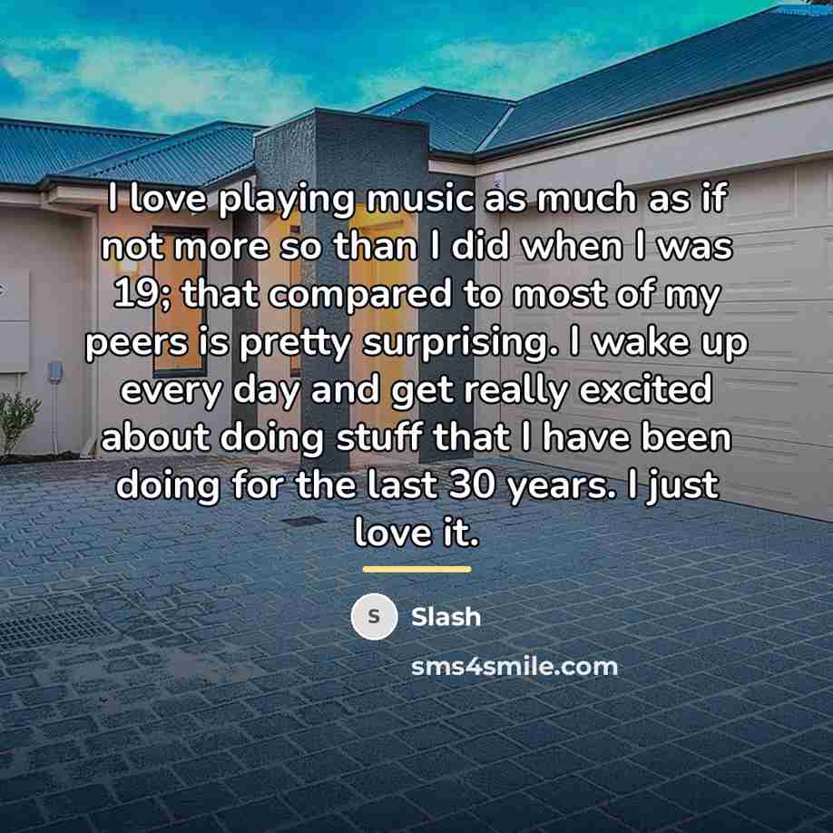 “I love playing music as much as if not more…” quote by Slash