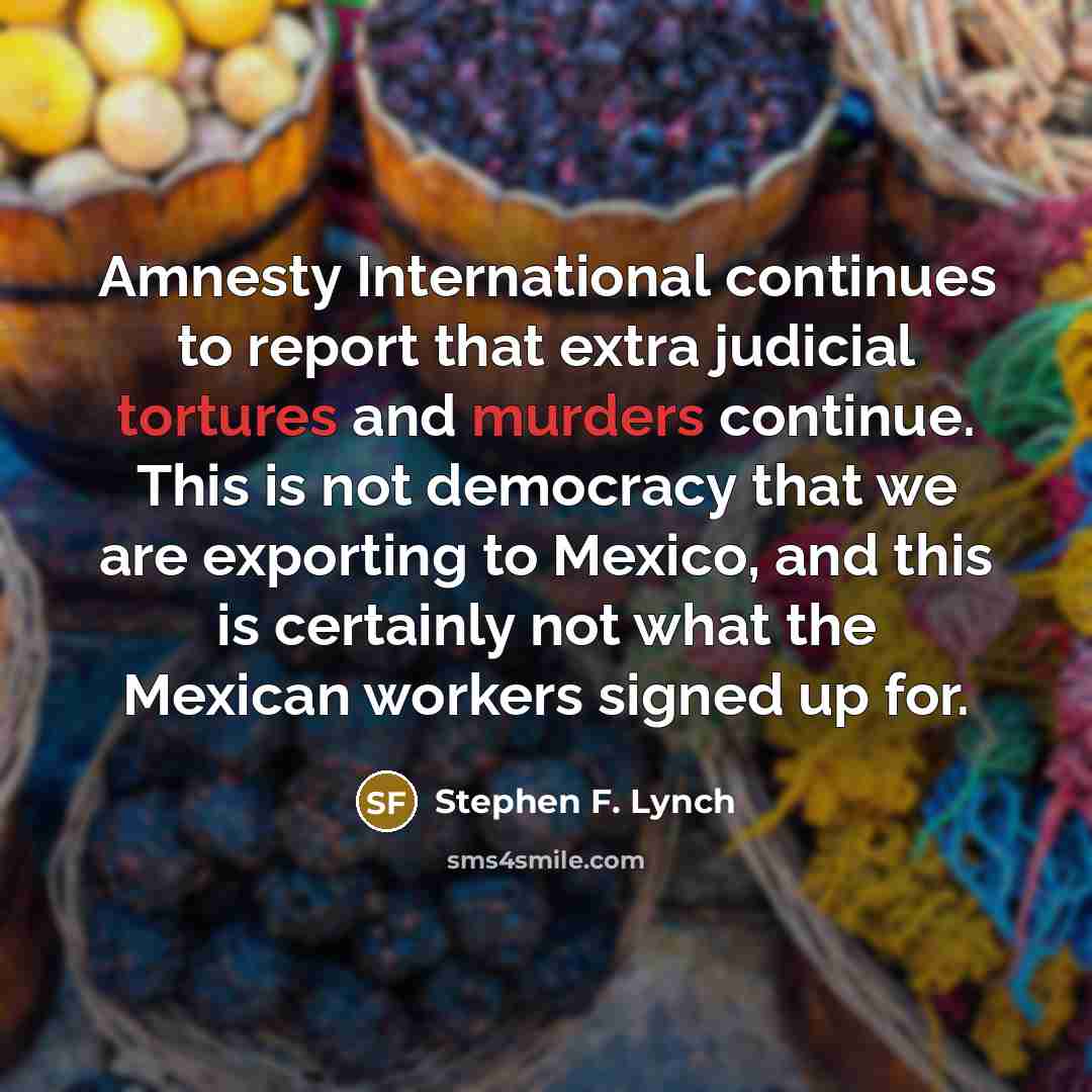 “Amnesty International continues to report that extra judicial tortures and…” quote by Stephen F. Lynch