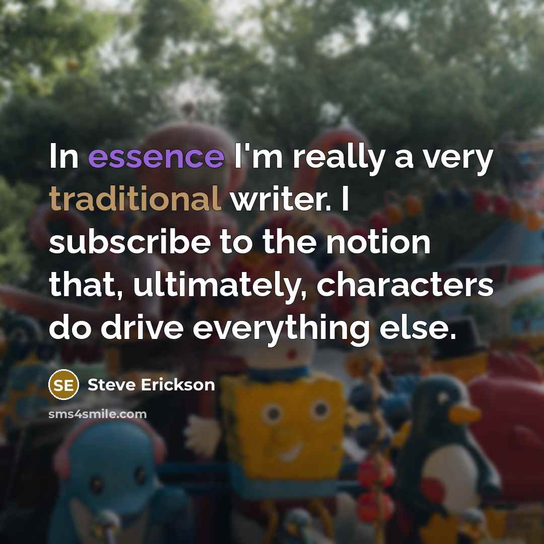 “In essence I'm really a very traditional writer. I subscribe…” quote by Steve Erickson