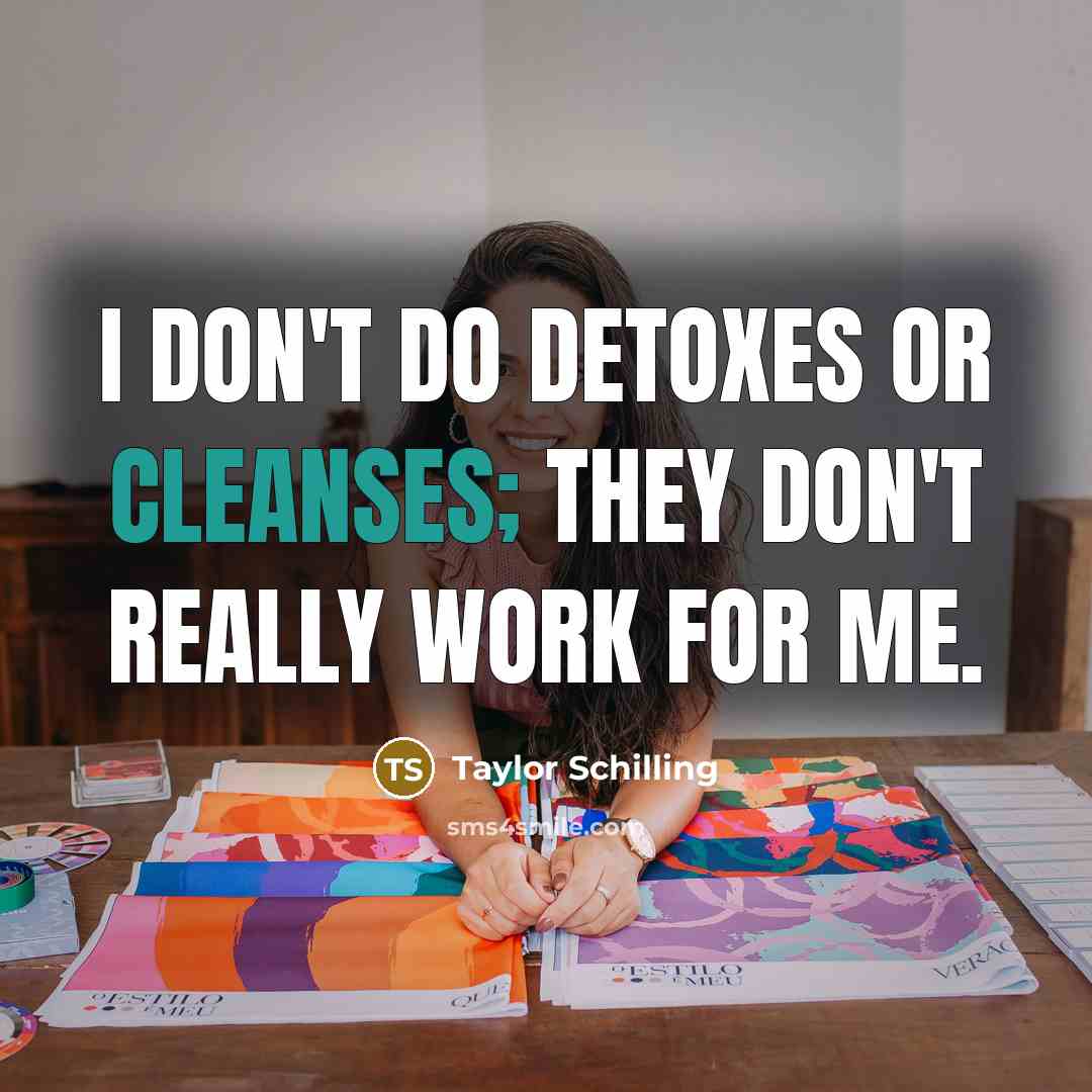“I don't do detoxes or cleanses; they don't really work…” quote by Taylor Schilling