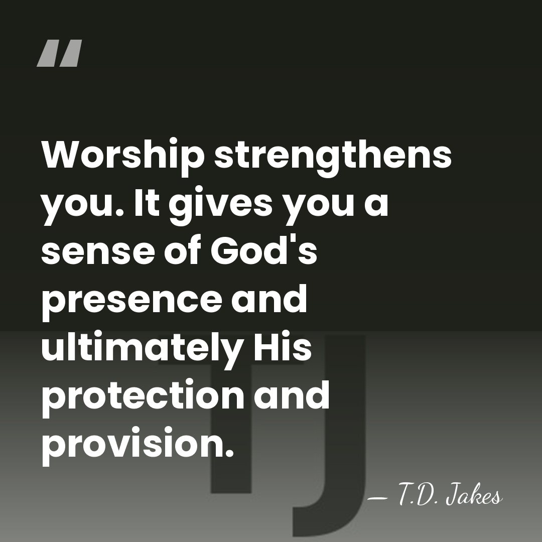 Worship strengthens you. It gives you a sense of God's presence and&hellip; - T.D. Jakes