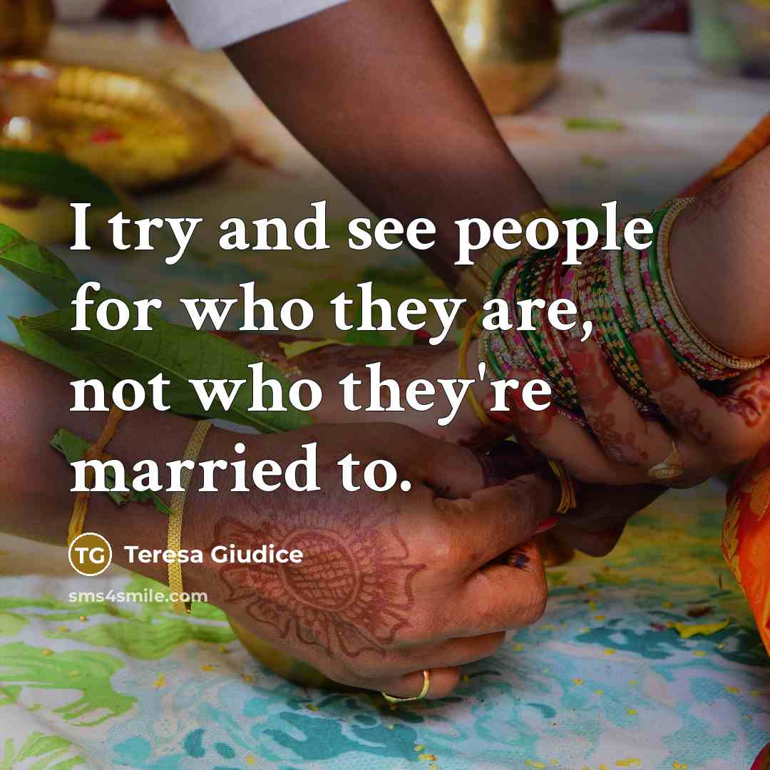 “I try and see people for who they are, not…” quote by Teresa Giudice