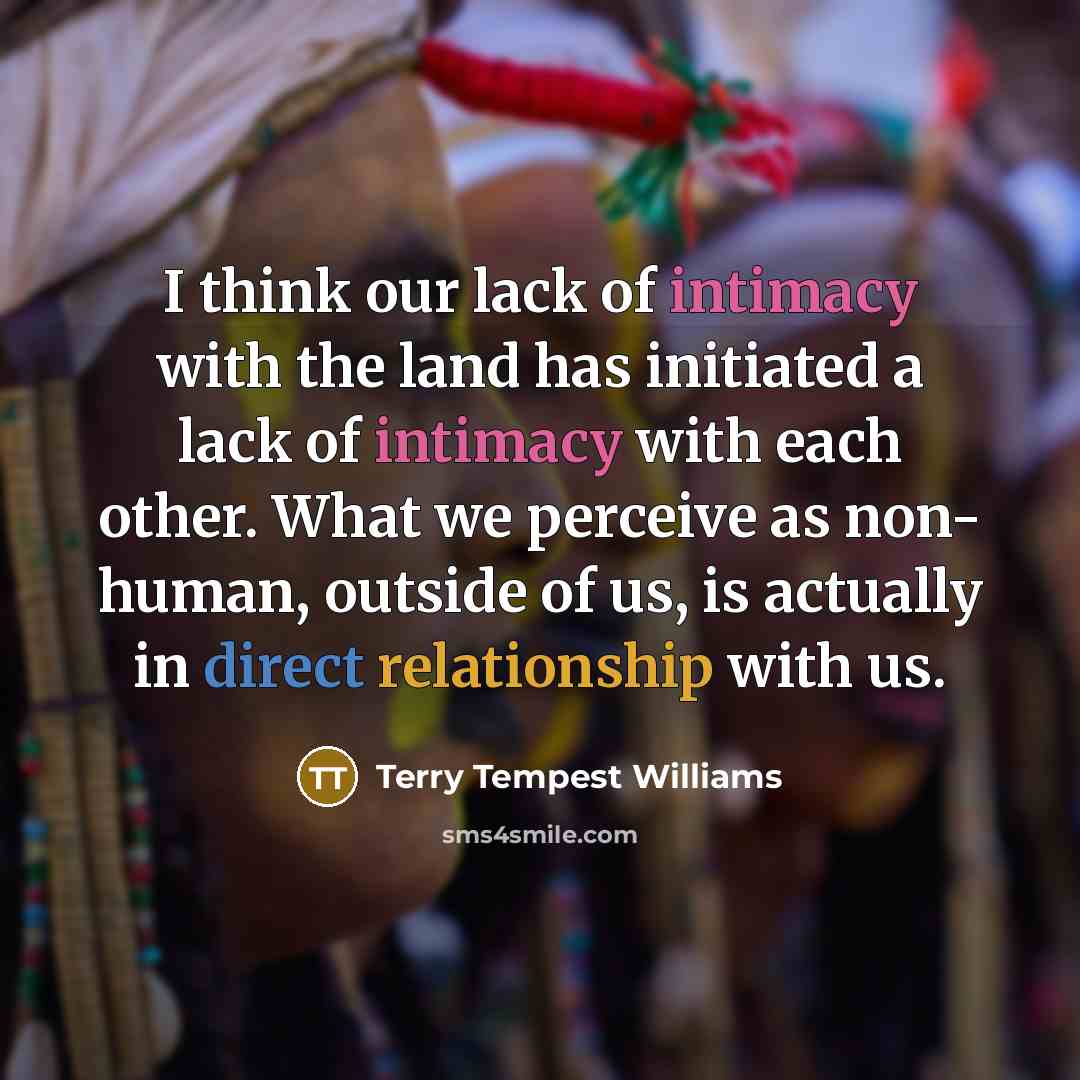 “I think our lack of intimacy with the land has…” quote by Terry Tempest Williams