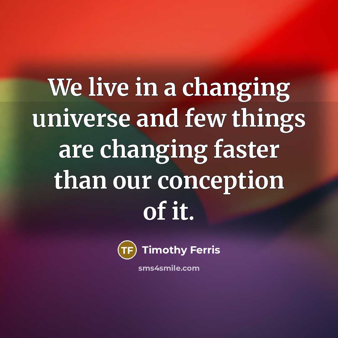 “We live in a changing universe and few things are…” quote by Timothy Ferris