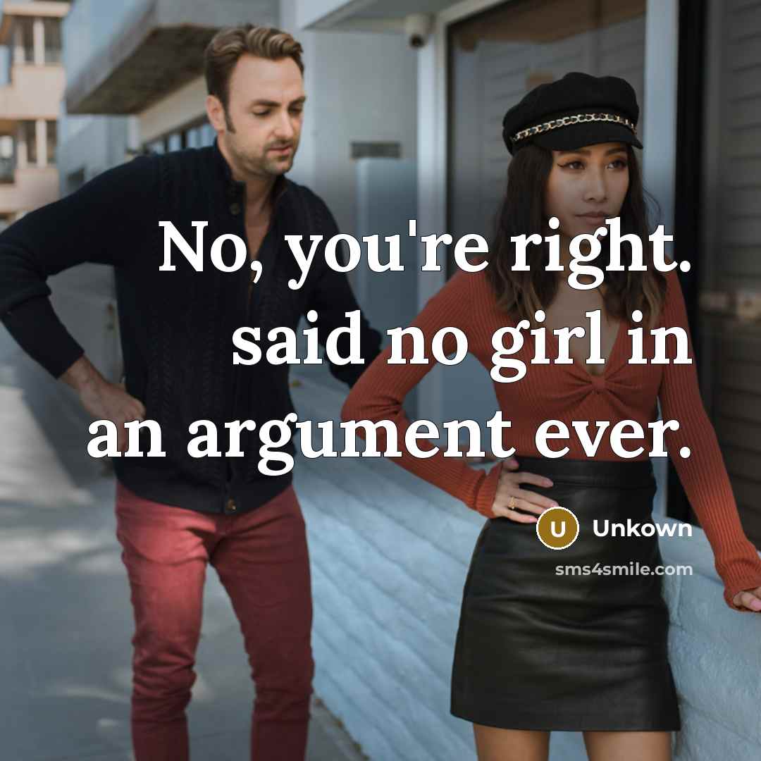 “No, you're right. said no girl in an argument ever.…” quote by Unkown