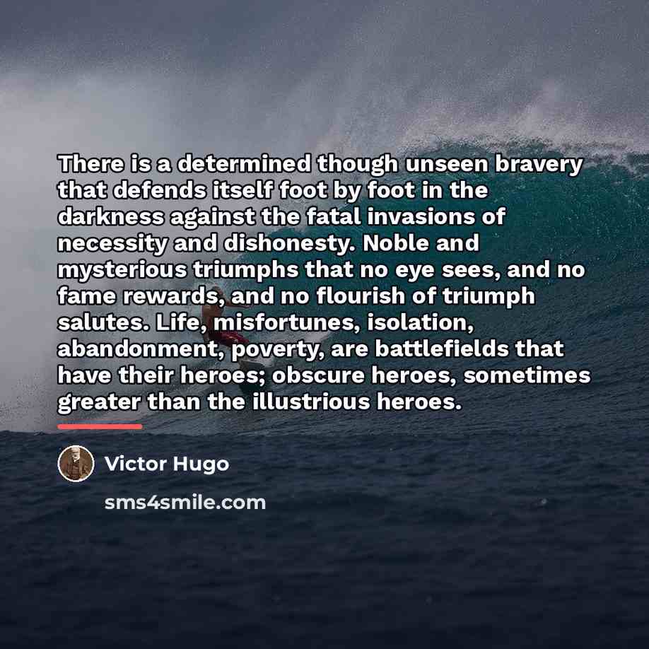 “There is a determined though unseen bravery that defends itself…” quote by Victor Hugo