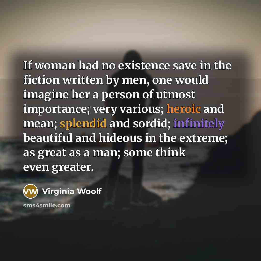 “If woman had no existence save in the fiction written…” quote by Virginia Woolf