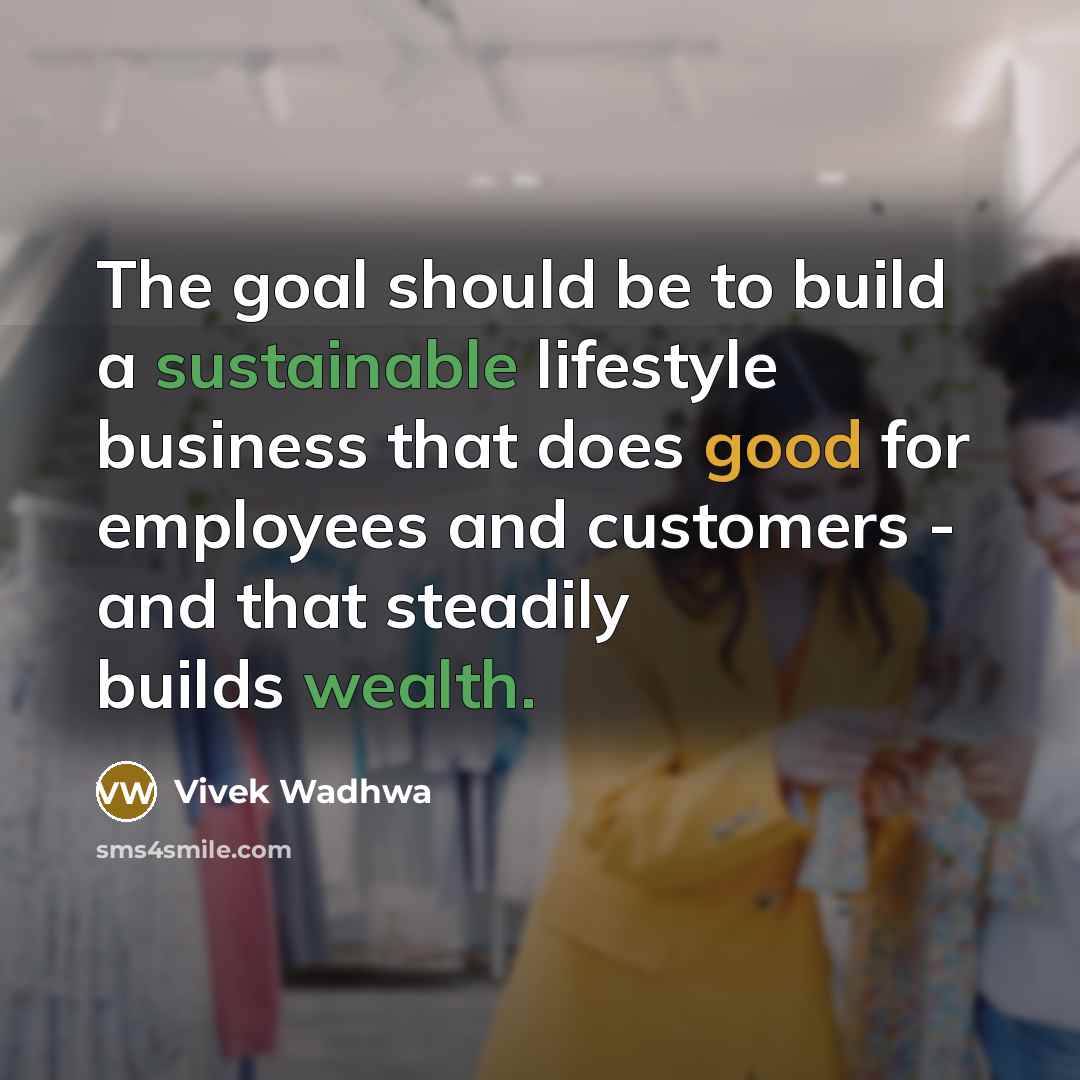 “The goal should be to build a sustainable lifestyle business…” quote by Vivek Wadhwa