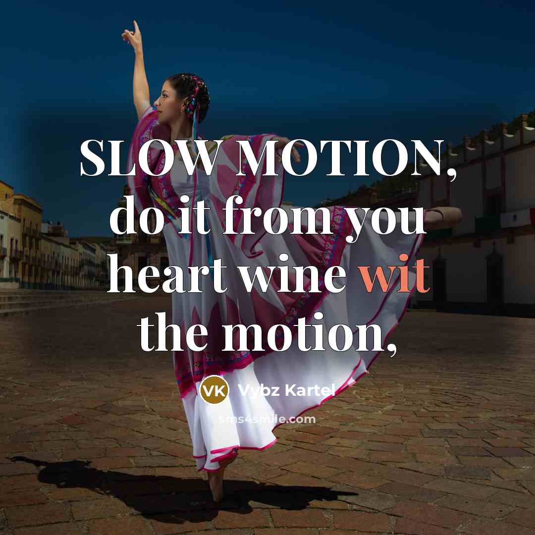 “SLOW MOTION, do it from you heart wine wit the…” quote by Vybz Kartel