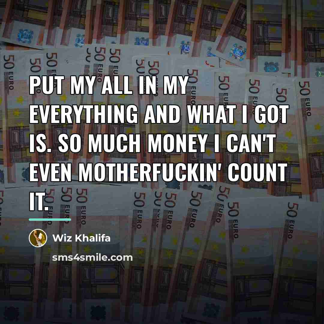 “Put my all in my everything and what I got…” quote by Wiz Khalifa