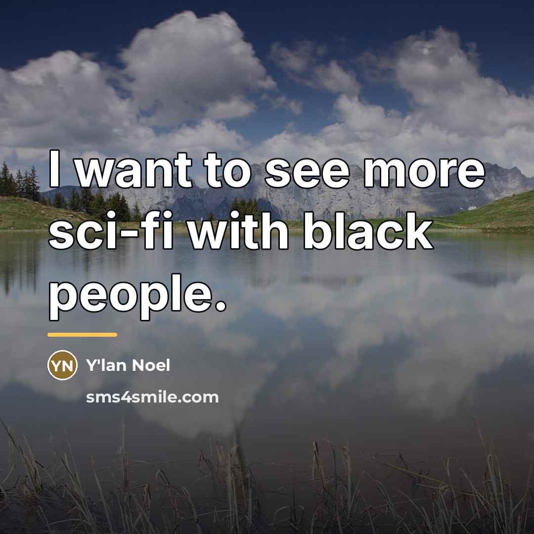 “I want to see more sci-fi with black people.…” quote by Y'lan Noel