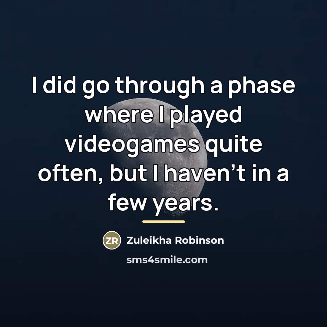 “I did go through a phase where I played videogames…” quote by Zuleikha Robinson