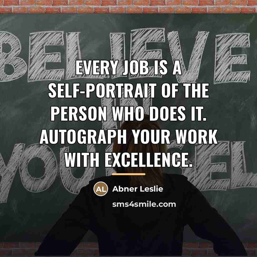 “Every job is a self-portrait of the person who does…” quote by Abner Leslie