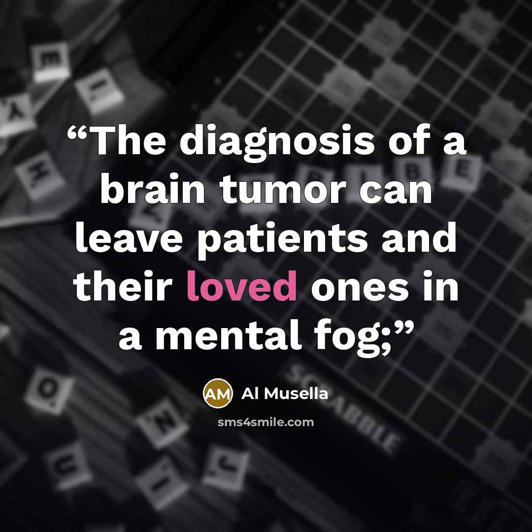 “The diagnosis of a brain tumor can leave patients and their loved ones in a mental fog;” quote by Al Musella