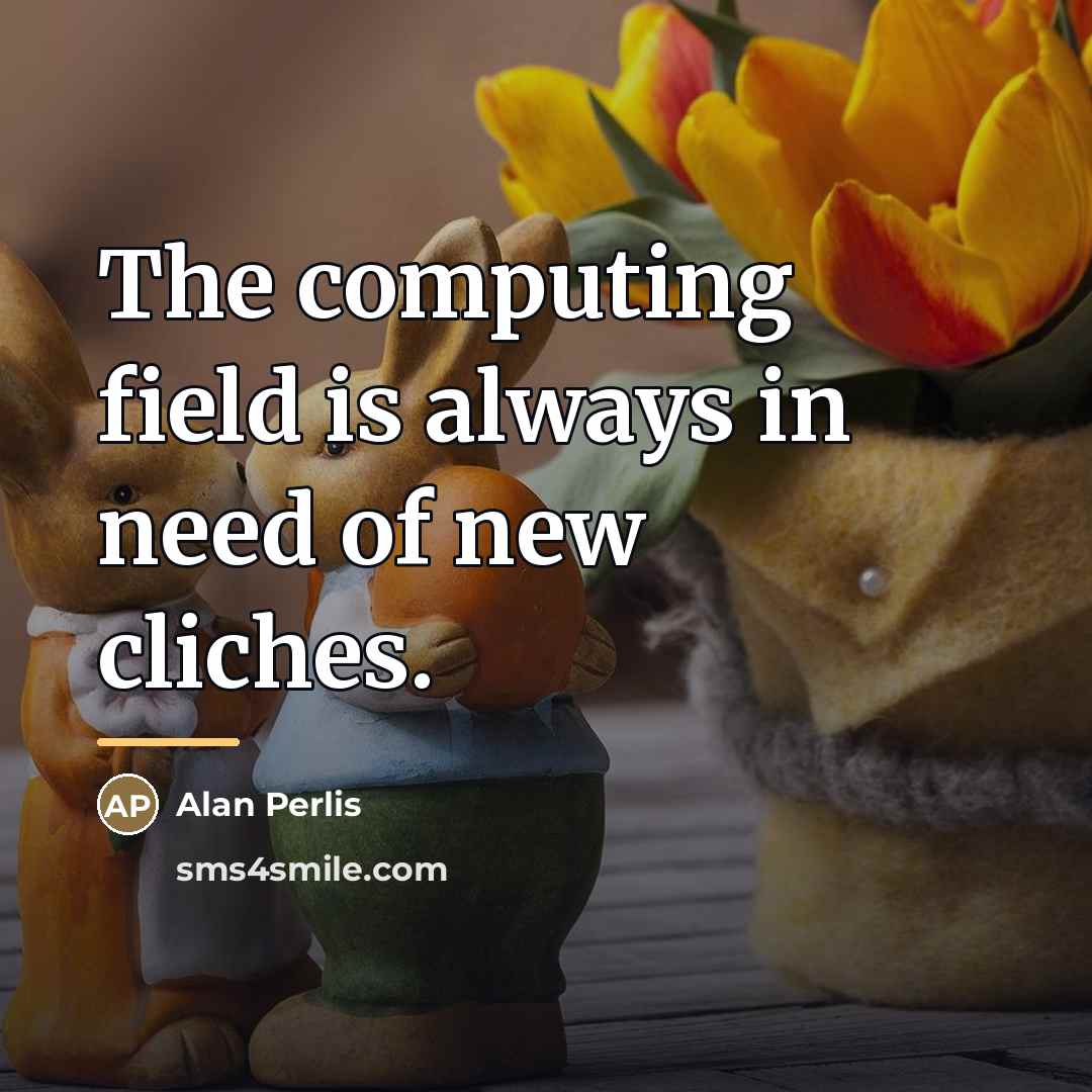 “The computing field is always in need of new cliches.…” quote by Alan Perlis