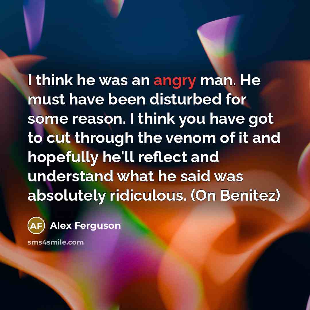“I think he was an angry man. He must have…” quote by Alex Ferguson