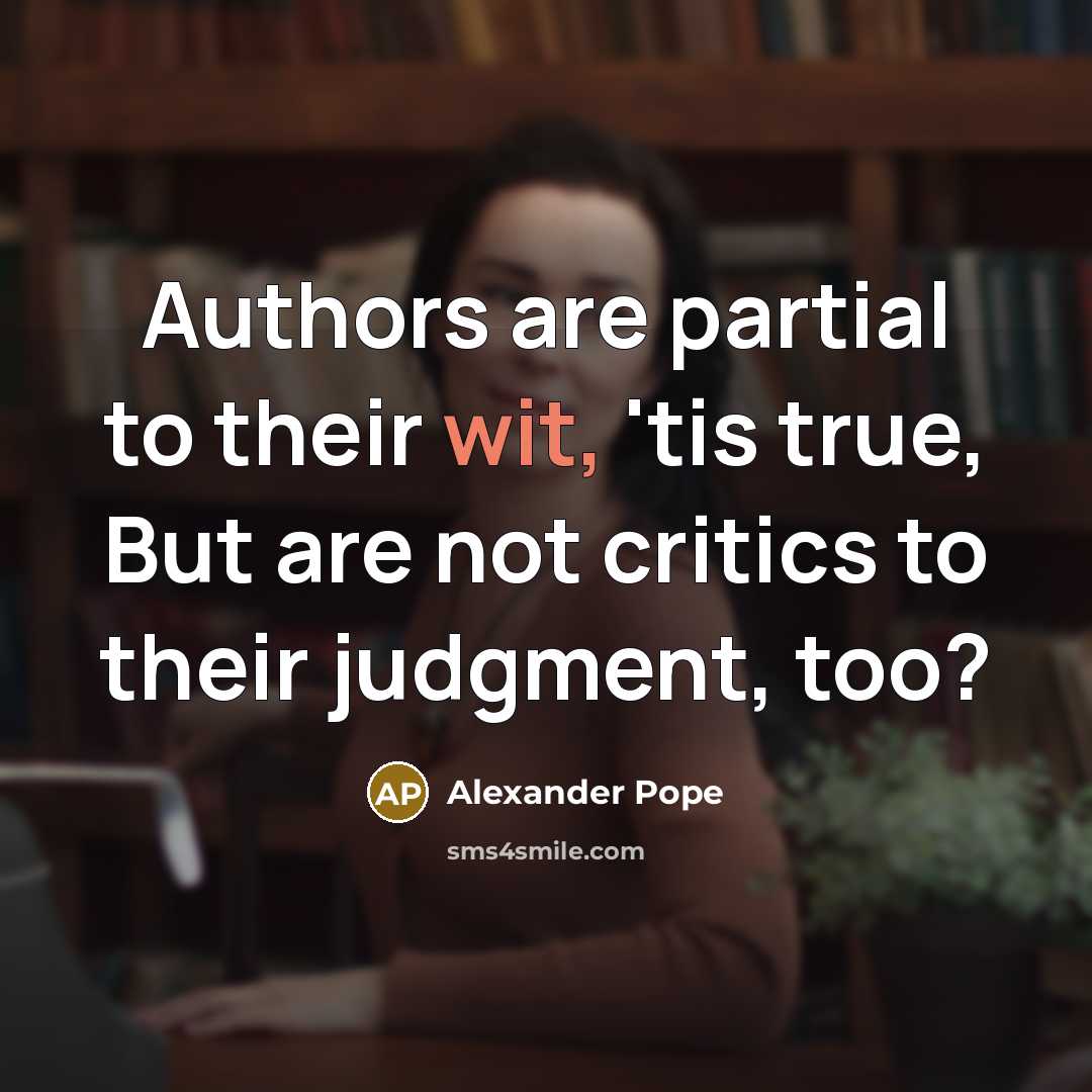 “Authors are partial to their wit, 'tis true, But are…” quote by Alexander Pope