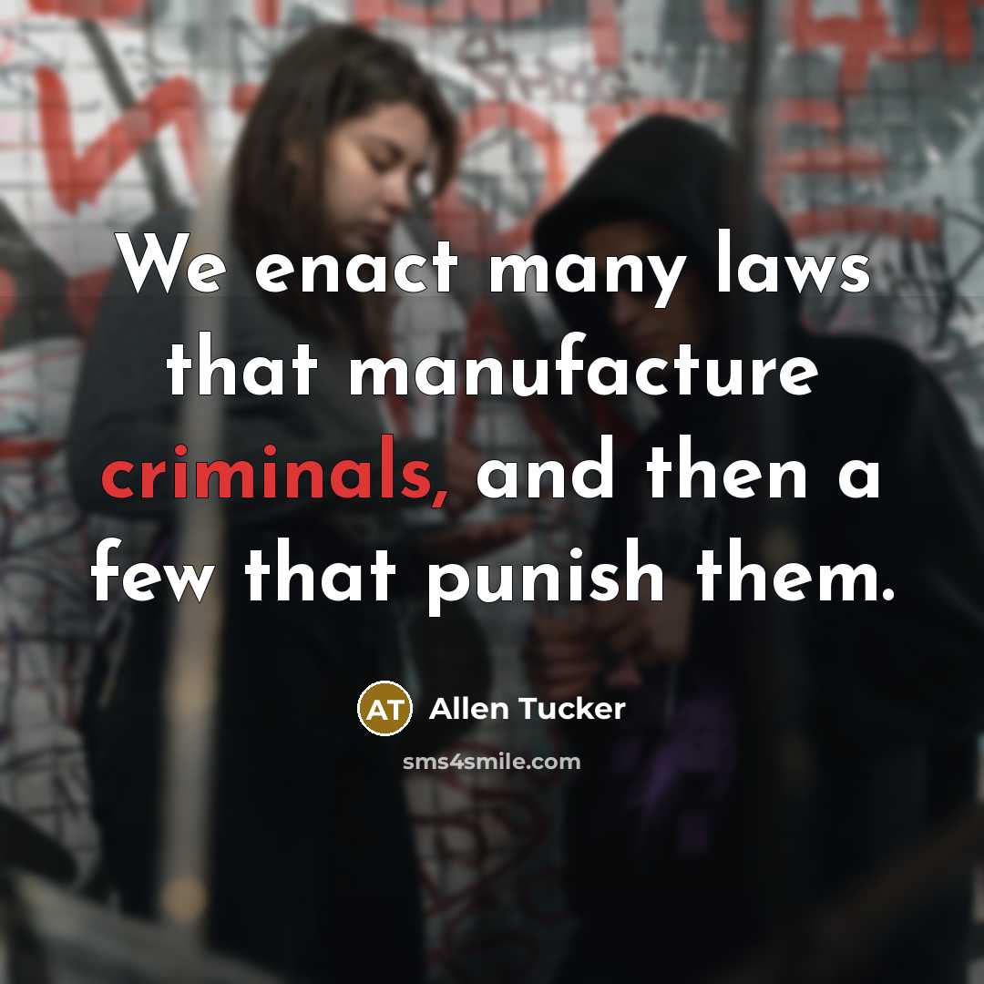 “We enact many laws that manufacture criminals, and then a…” quote by Allen Tucker