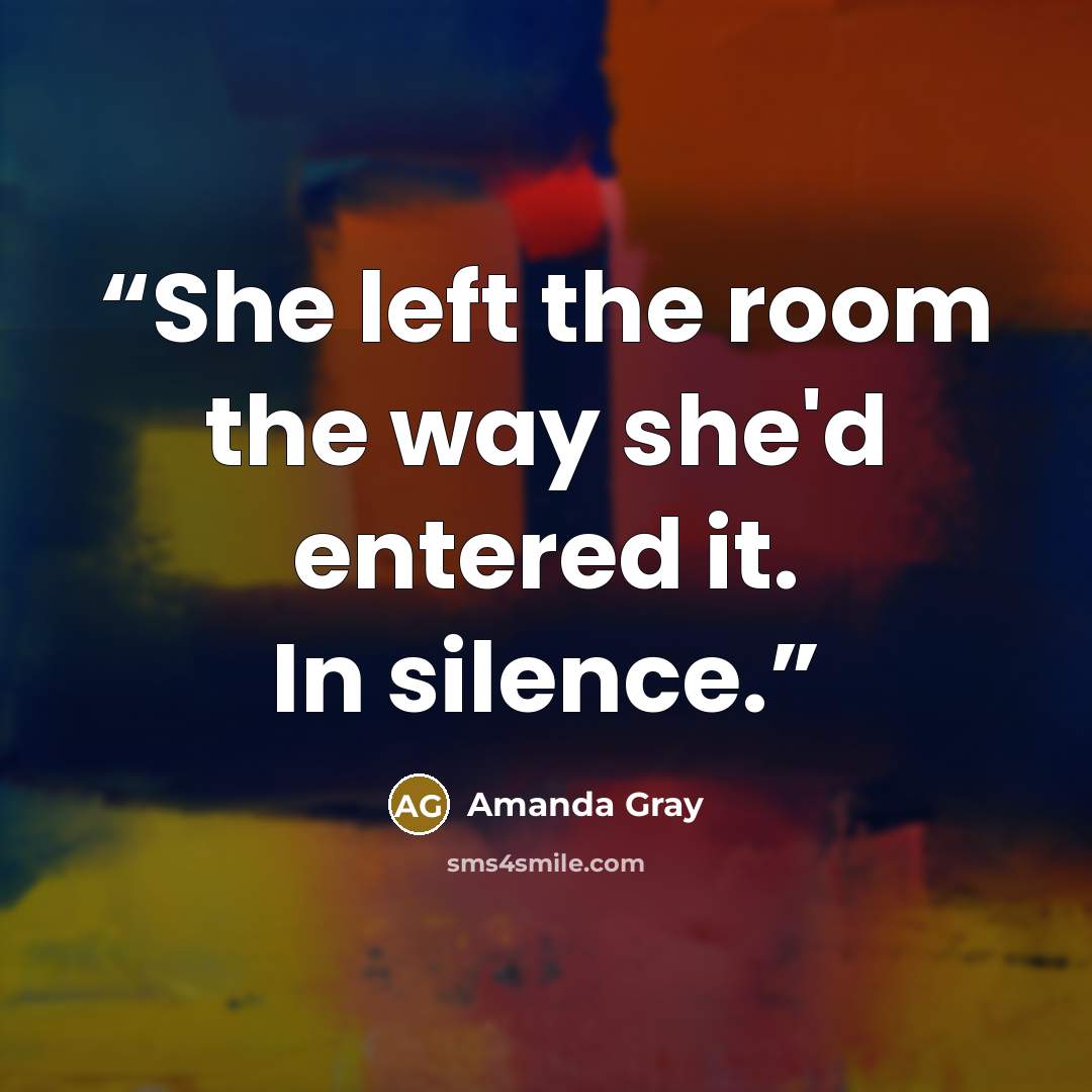 “She left the room the way she'd entered it. In silence.” quote by Amanda Gray