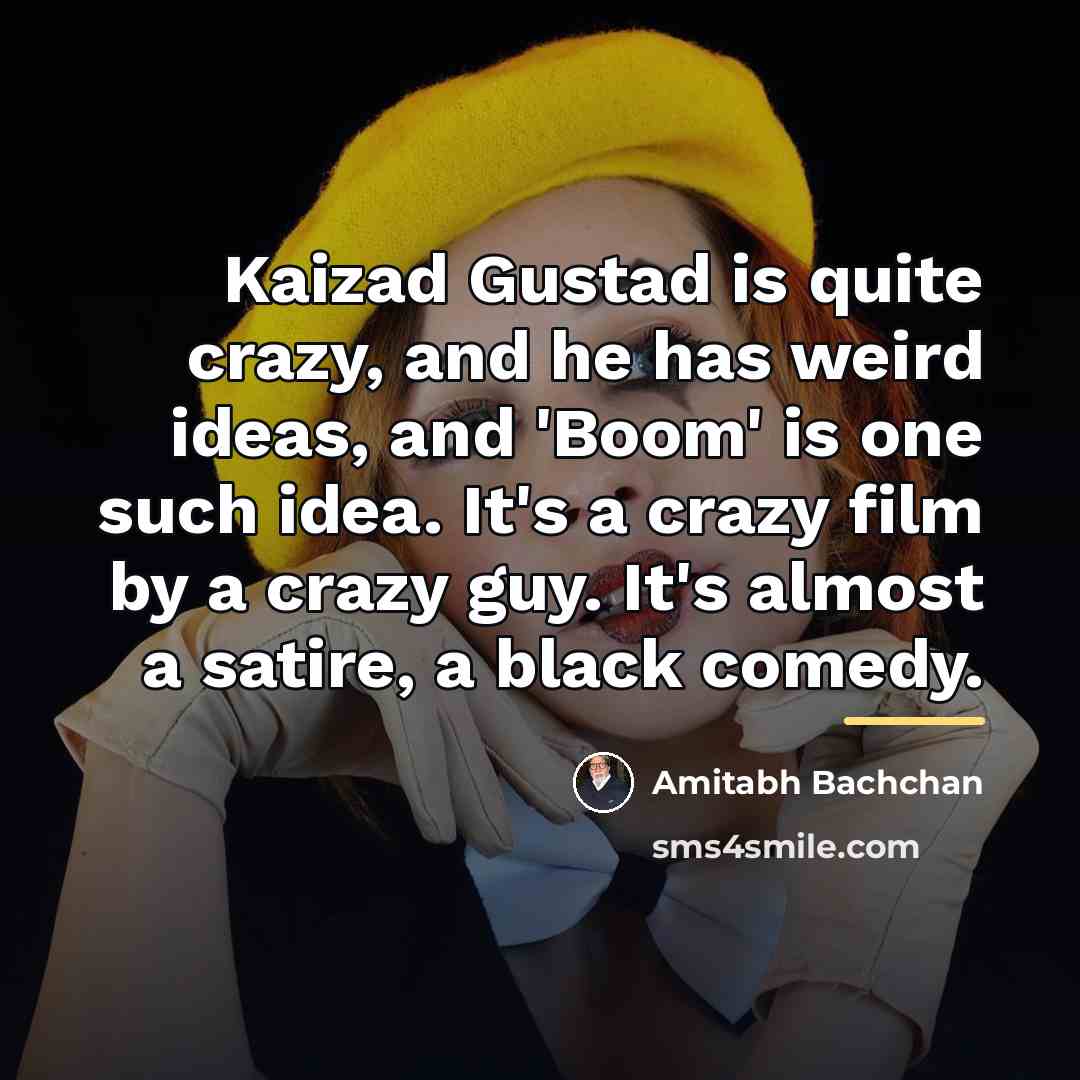 “Kaizad Gustad is quite crazy, and he has weird ideas,…” quote by Amitabh Bachchan