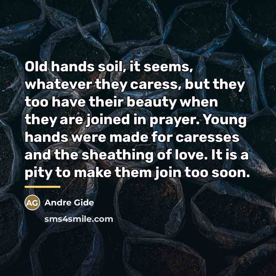 “Old hands soil, it seems, whatever they caress, but they…” quote by Andre Gide