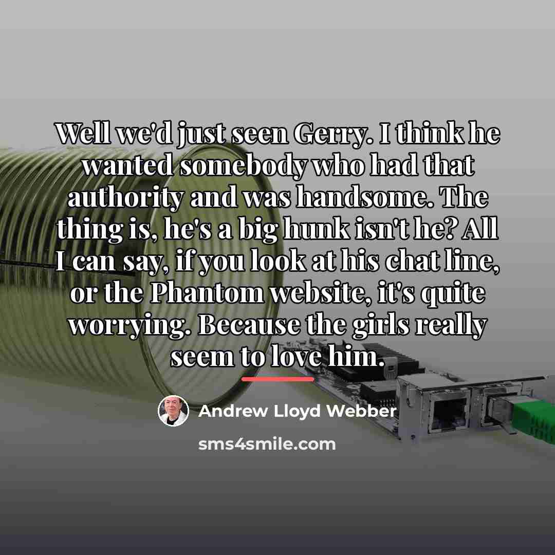 “Well we'd just seen Gerry. I think he wanted somebody…” quote by Andrew Lloyd Webber