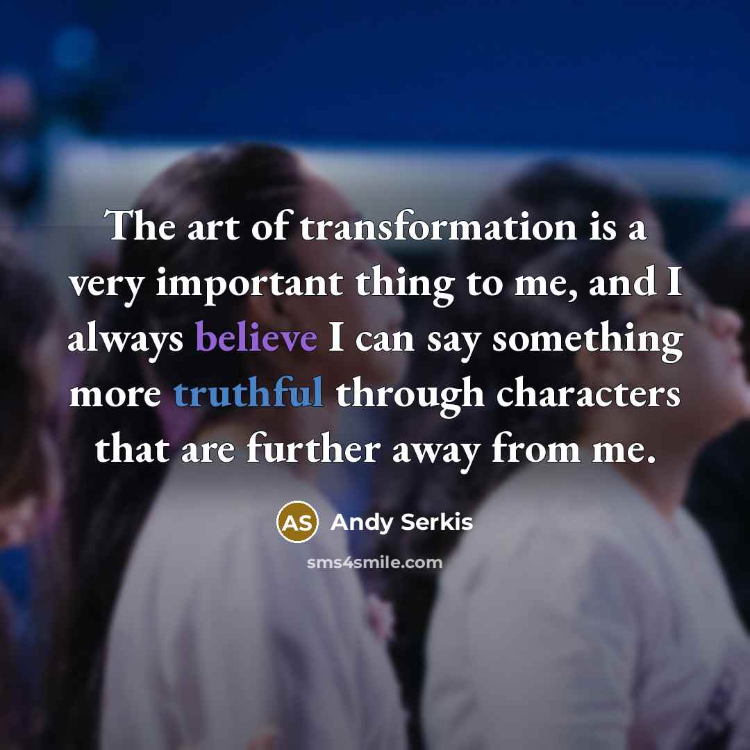 “The art of transformation is a very important thing to…” quote by Andy Serkis