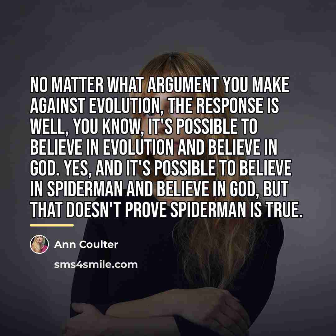 “No matter what argument you make against evolution, the response…” quote by Ann Coulter