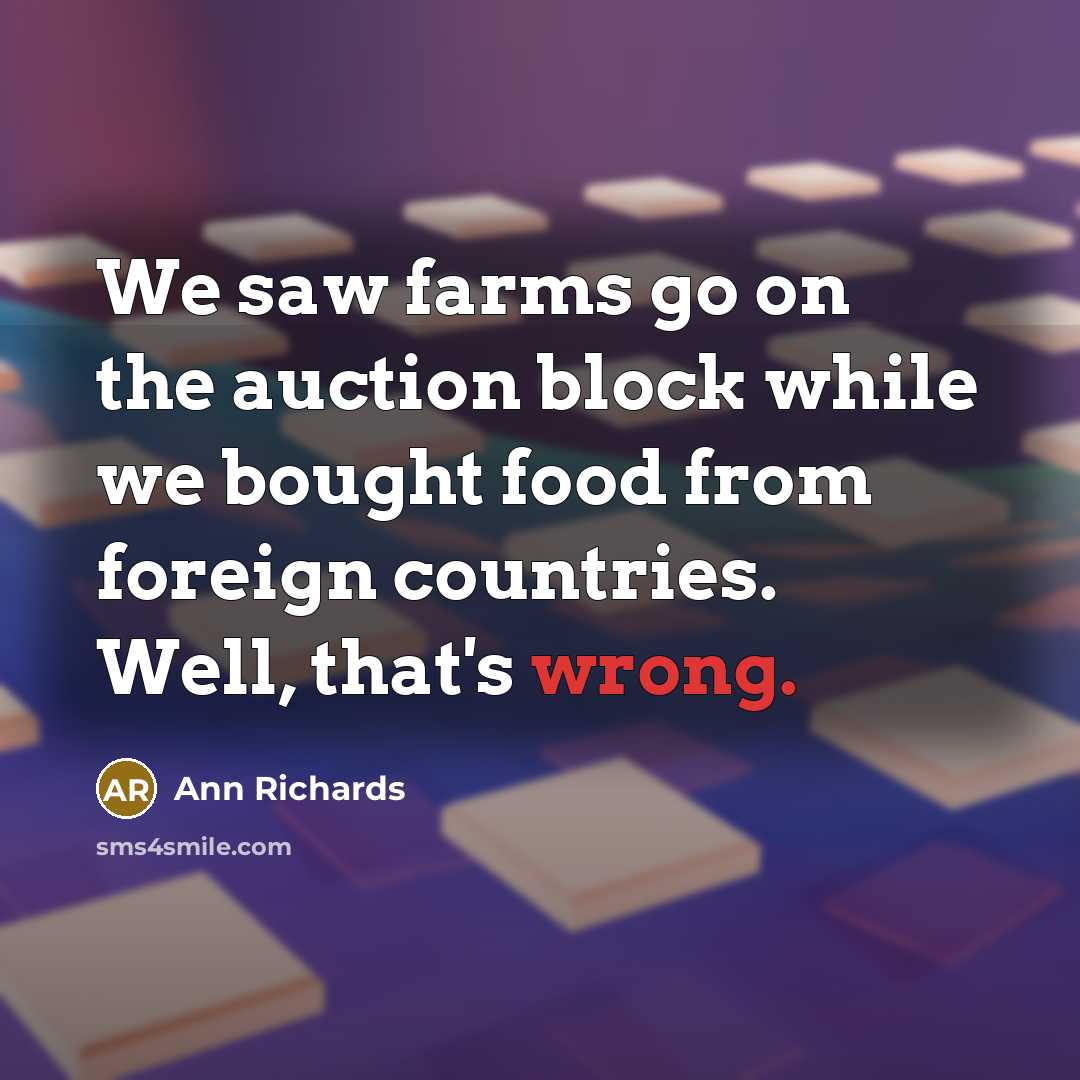 “We saw farms go on the auction block while we…” quote by Ann Richards