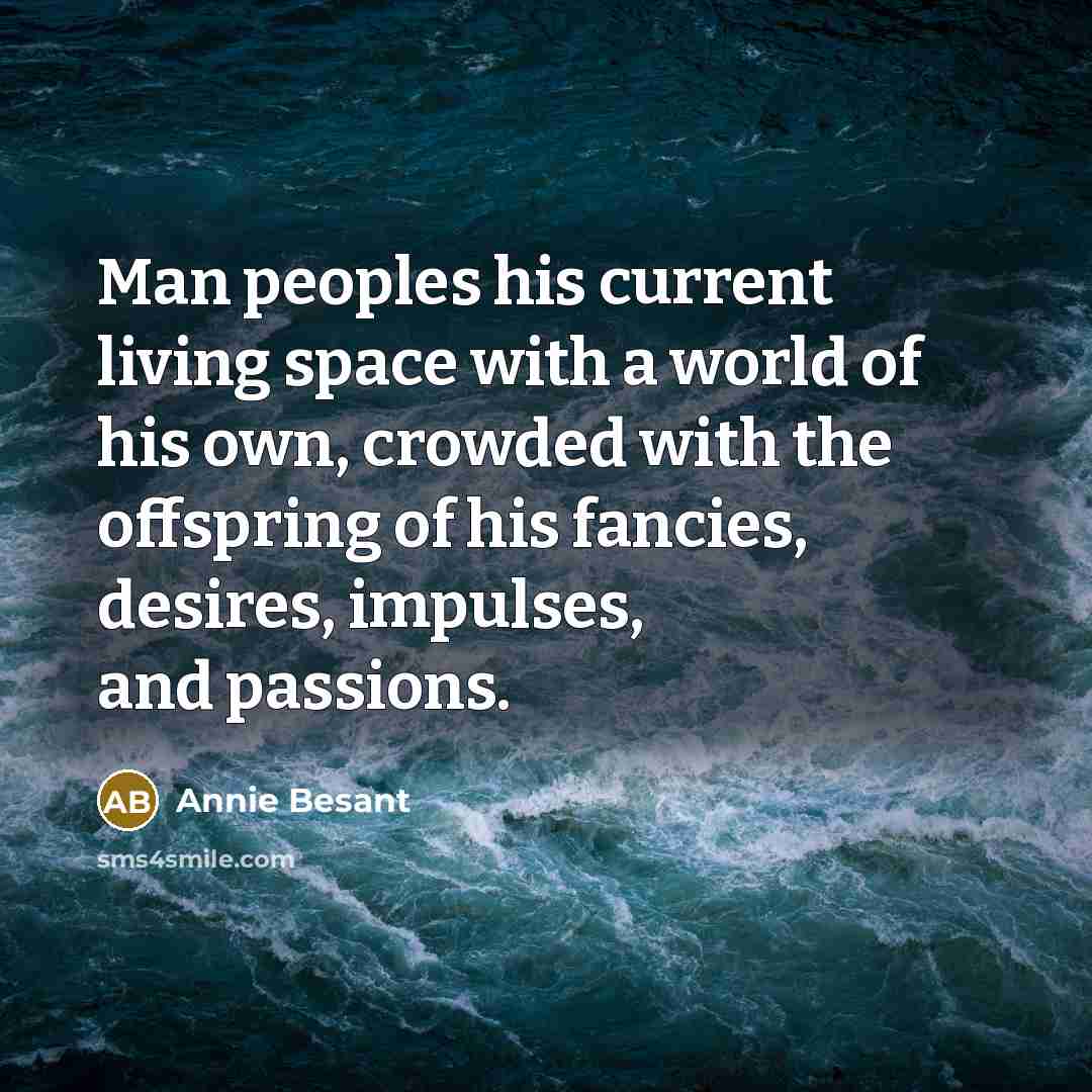 “Man peoples his current living space with a world of…” quote by Annie Besant