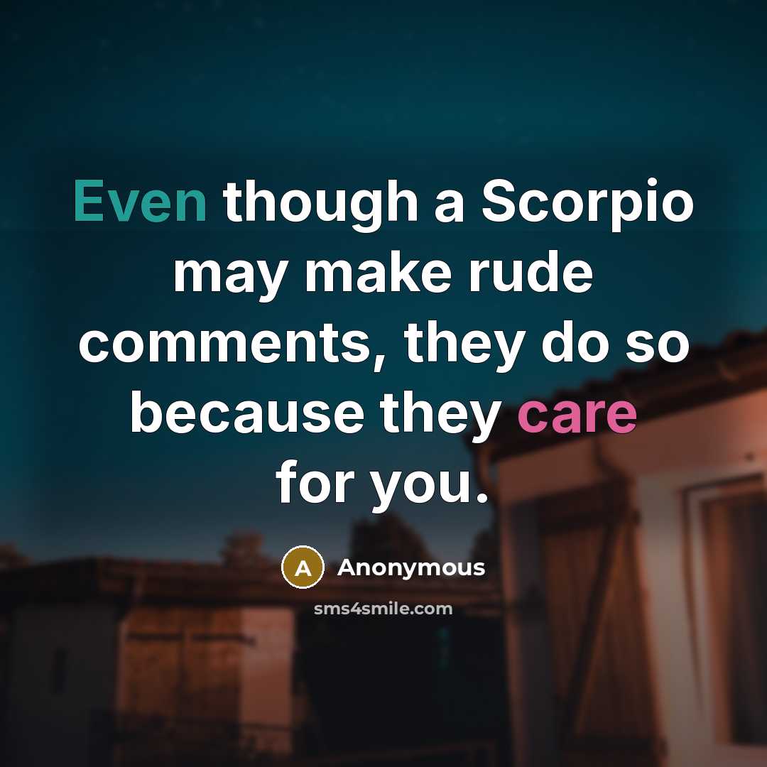 “Even though a Scorpio may make rude comments, they do so because they care for you.” quote by Anonymous
