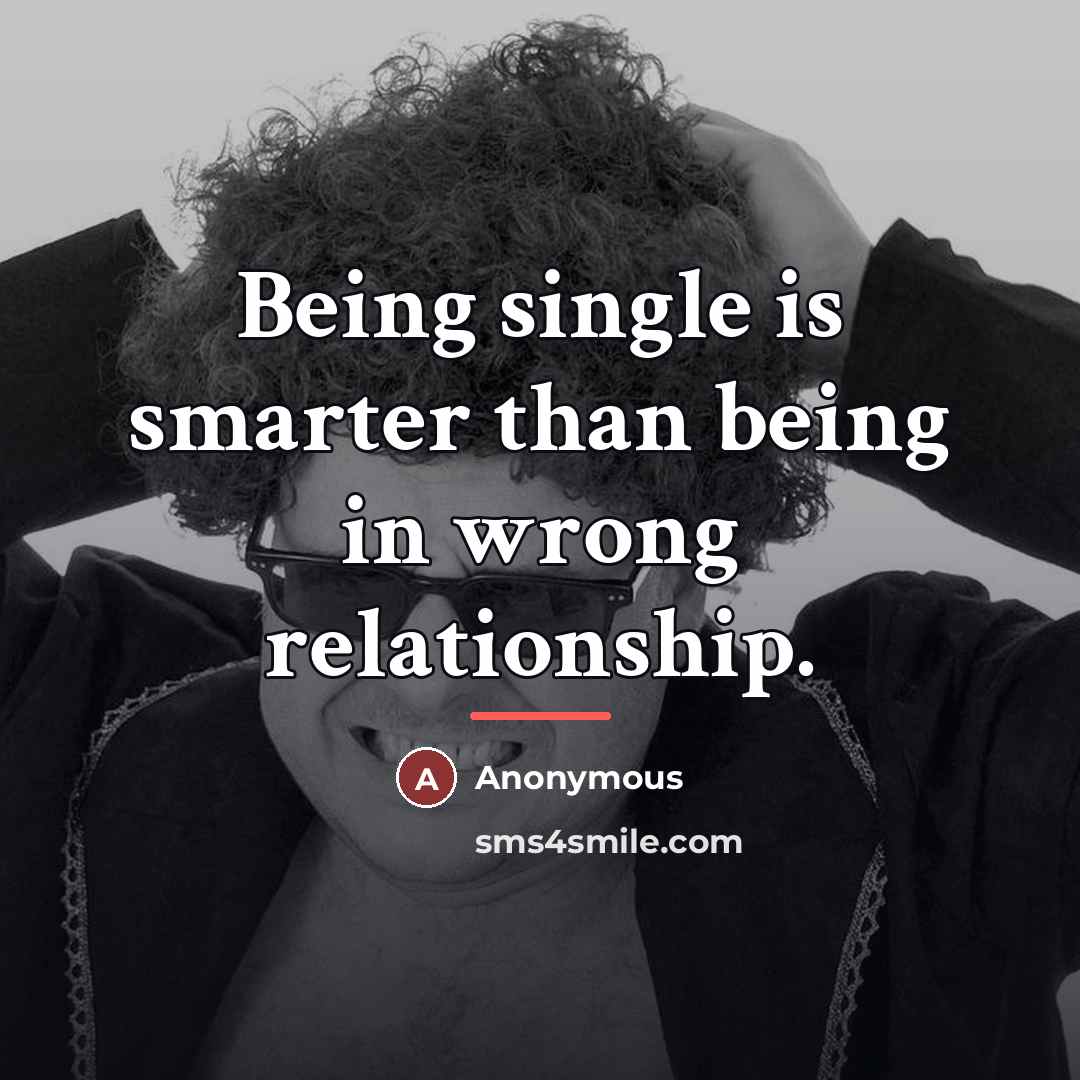 “Being single is smarter than being in wrong relationship.…” quote by Anonymous